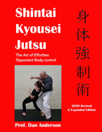 Kyousei Shintai Jutsu: The Art of Effortless Opponent Body Management - 2020 Edition Revised & Expanded