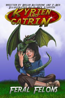 Kyrien and Catrin - Feral Felons: A dragon adventure for kids and new readers - Rathbone, Brian