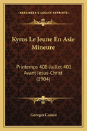 Kyros Le Jeune En Asie Mineure: Printemps 408-Juillet 401 Avant Jesus-Christ (1904)