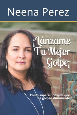 Lnzame Tu Mejor Golpe!: Como super? una vida que me golpe? duramente - Perez, Neena