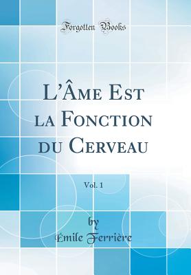 L'me Est La Fonction Du Cerveau, Vol. 1 (Classic Reprint) - Ferriere, Emile