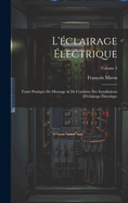 L'clairage lectrique: Trait Pratique De Montage & De Conduite Des Installations D'clairage lectrique; Volume 2