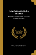 Lgislation Civile Du Thalmud: Nouveau Commentaire Et Traduction Critique, Volume 4...