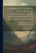 Lonard Et Gertrude, Ou Les Moeurs Villageoises, Telles Qu'on Les Retrouve  La Ville Et  La Cour: Histoire Morale, Volume 1...