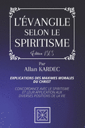 L'vangile Selon Le Spiritisme: Explications des Maximes morales du Christ - Concordance avec le Spiritisme et leur Application aux Diverses Positions de la Vie - Par Allan Kardec - dition de 1868