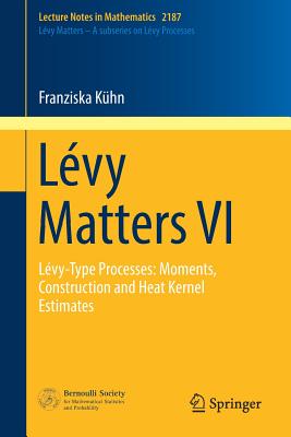 Lvy Matters VI: Lvy-Type Processes: Moments, Construction and Heat Kernel Estimates - Khn, Franziska