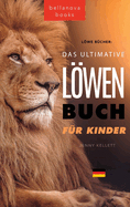 Lwen Bcher Das Ultimative Lwenbuch fr Kids: 100+ erstaunliche Lwen Fakten, Fotos, Quiz und Mehr