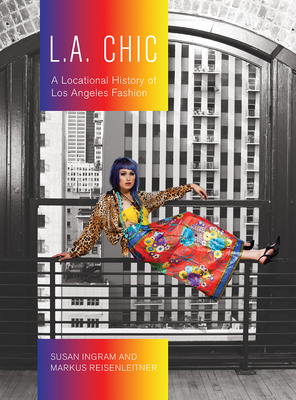 L.A. Chic: A Locational History of Los Angeles Fashion - Ingram, Susan, and Reisenleitner, Markus