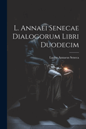 L. Annaei Senecae dialogorum libri duodecim