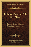 L. Annaei Senecae Et P. Syri Mimi: Forsan Etiam Aliorum, Singulares Sententiae (1727)