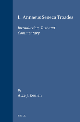 L. Annaeus Seneca Troades: Introduction, Text and Commentary - Keulen, Atze J