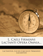 L. Caeli Firmiani Lactanti Opera Omnia...