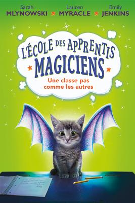 L' ?cole Des Apprentis Magiciens: N? 1 - Une Classe Pas Comme Les Autres - Jenkins, Emily, and Mlynowski, Sarah, and Myracle, Lauren