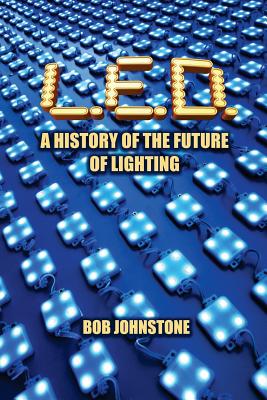 L.E.D.: A History of the Future of Lighting - Johnstone, Bob