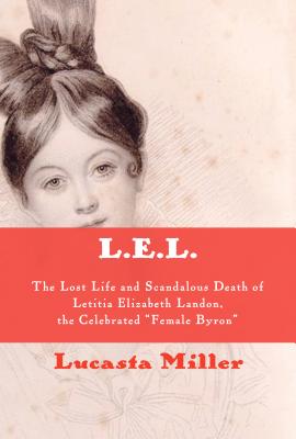 L.E.L.: The Lost Life and Scandalous Death of Letitia Elizabeth Landon, the Celebrated Female Byron - Miller, Lucasta