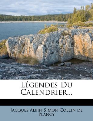 L?gendes Du Calendrier... - Jacques Albin Simon Collin De Plancy (Creator)