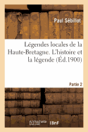 L?gendes Locales de la Haute-Bretagne. Partie 2. l'Histoire Et La L?gende