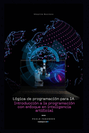 L?gica de programaci?n para IA: Introducci?n a la programaci?n con enfoque en inteligencia artificial