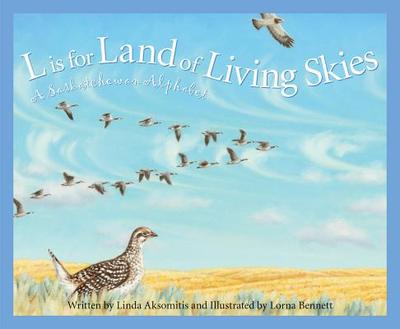 L Is for Land of Living Skies: A Saskatchewan Alphabet - Aksomitis, Linda