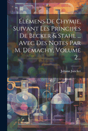 ?l?mens De Chymie, Suivant Les Principes De Becker & Stahl ... Avec Des Notes Par M. Demachy, Volume 2...