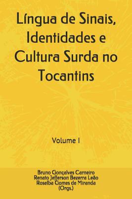 L?ngua de Sinais, Identidades e Cultura Surda no Tocantins: Volume I - Leao, Renato Jefferson Bezerra, and Miranda, Roselba Gomes de, and Carneiro, Bruno Goncalves