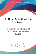 L. R. A. As Authorities V3, Part 1: Including The Citations Of Each Case As A Precedent (1913)