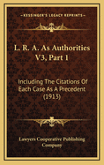 L. R. A. as Authorities V3, Part 1: Including the Citations of Each Case as a Precedent (1913)