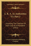 L. R. A. As Authorities V3, Part 2: Including The Citations Of Each Case As A Precedent (1913)