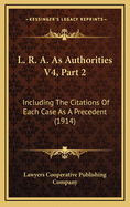 L. R. A. as Authorities V4, Part 2: Including the Citations of Each Case as a Precedent (1914)