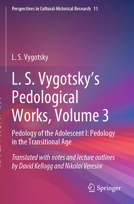 L. S. Vygotsky's Pedological Works, Volume 3: Pedology of the Adolescent I: Pedology in the Transitional Age - Vygotsky, L. S., and Kellogg, David (Translated by), and Veresov, Nikolai (Translated by)