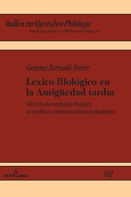 L?xico filol?gico en la Antigueedad tard?a: Selecci?nde vocabulario filol?gico en escolios y comentarios latinos tardoantiguos - Albrecht, Michael, and Bernad? Ferrer, Gemma