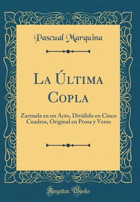 La ltima Copla: Zarzuela En Un Acto, Dividido En Cinco Cuadros, Original En Prosa Y Verso (Classic Reprint) - Marquina, Pascual