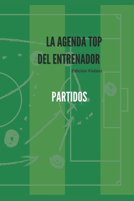 La Agenda Top del Entrenador - Partidos: Edici?n Ftbol - Gallardo Zamora, In?s, and Campo Ortega, Rafael