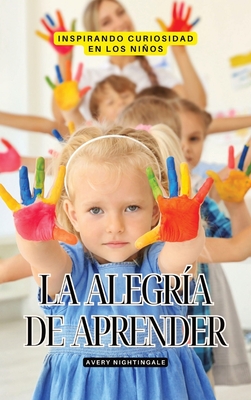 La alegr?a de aprender: Inspirando curiosidad en los nios - Nightingale, Avery