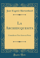 La Archiduquesita: Comedia En Tres Actos En Prosa (Classic Reprint)