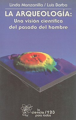 La Arqueologia: Una Vision Cientifica del Pasado del Hombre - Manzanilla, Linda, and Barba, Luis