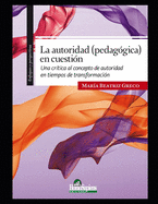 La autoridad (pedag?gica) en cuesti?n: Una cr?tica al concepto de autoridad en tiempos de transformaci?n