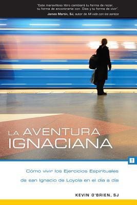 La Aventura Ignaciana: Como Vivir Los Ejercicios Espirituales de San Ignacio de Loyola En El Dia a Dia - O'Brien, Kevin, CFP