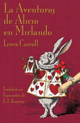 La Aventuroj de Alicio En Mirlando: Alice's Adventures in Wonderland in Esperanto - Carroll, Lewis, and Tenniel, John (Illustrator), and Kearney, Elfric Leofwin (Translated by)