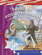 La Bandera de Estrellas Centelleantes: La Cancin Y La Bandera de la Independencia