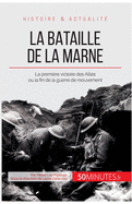 La bataille de la Marne: La premi?re victoire des Alli?s ou la fin de la guerre de mouvement