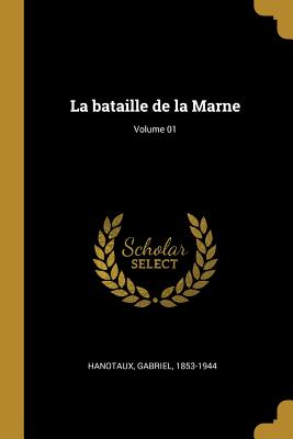 La Bataille de la Marne; Volume 01 - Hanotaux, Gabriel