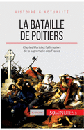 La bataille de Poitiers: Charles Martel et l'affirmation de la suprmatie des Francs