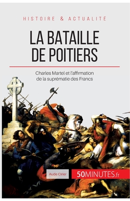 La bataille de Poitiers: Charles Martel et l'affirmation de la suprmatie des Francs - 50minutes, and Aude Cirier