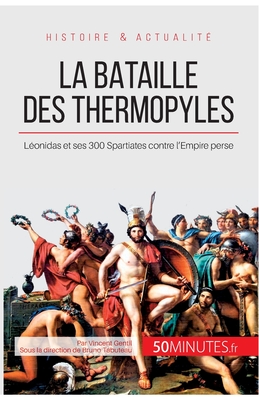 La bataille des Thermopyles: L?onidas et ses 300 Spartiates contre l'Empire perse - 50minutes, and Vincent Gentil