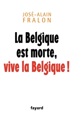 La Belgique est morte, vive la Belgique ! - Fralon-J a