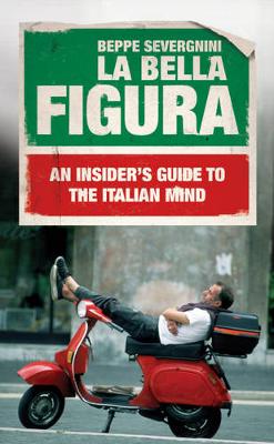 La Bella Figura: An Insider's Guide to the Italian Mind - Severgnini, Beppe