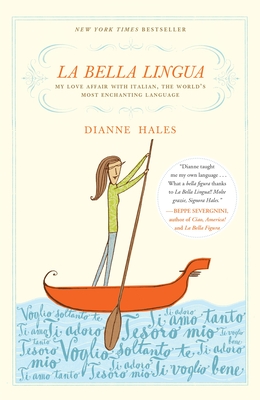 La Bella Lingua: My Love Affair with Italian, the World's Most Enchanting Language - Hales, Dianne