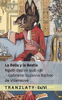 La Bella y la Bestia / Ngui dp v qui vt: Tranzlaty Espaol Ting Vit - Barbot De Villeneuve, Gabrielle-Suzanne, and Lang, Andrew (Editor), and Tranzlaty (Translated by)