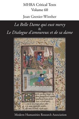 'La Belle Dame qui eust mercy' and 'Le Dialogue d'amoureux et de sa dame': A Critical Edition and English Translation of Two Anonymous Late-Medieval French Amorous Debate Poems - Grenier-Winther, Joan (Editor)